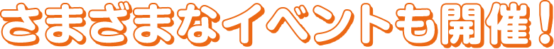 さまざまなイベントも開催!