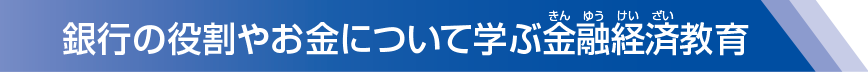 銀行の役割やお金について学ぶ金融経済教育